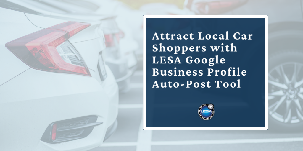 Attract Local Car Shoppers with LESA Google Business Profile Auto-Post Tool