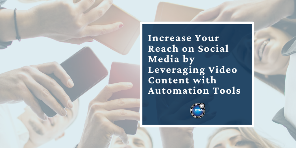 Increase Your Reach on Social Media by Leveraging Video Content with Automation Tools