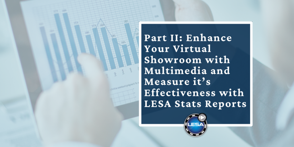 Part II: Enhance Your Virtual Showroom with Multimedia and Measure it’s Effectiveness with LESA Stats Reports