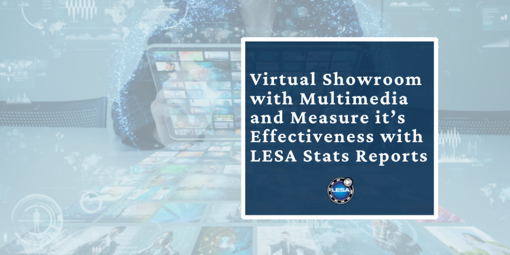Enhance Your Virtual Showroom with Multimedia and Measure it’s Effectiveness with LESA Stats Reports